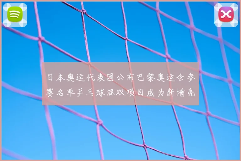 日本奥运代表团公布巴黎奥运会参赛名单乒乓球混双项目成为新增亮点