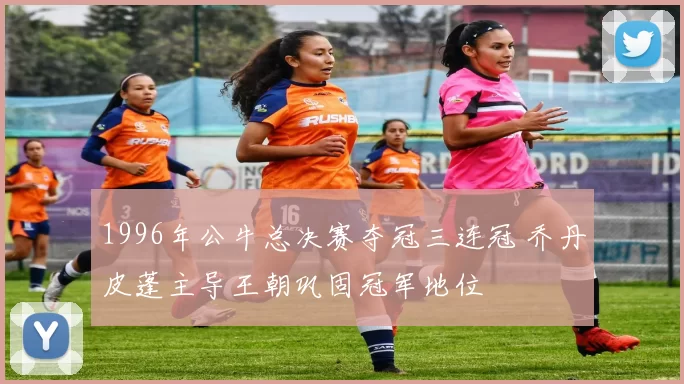 1996年公牛总决赛夺冠三连冠 乔丹皮蓬主导王朝巩固冠军地位